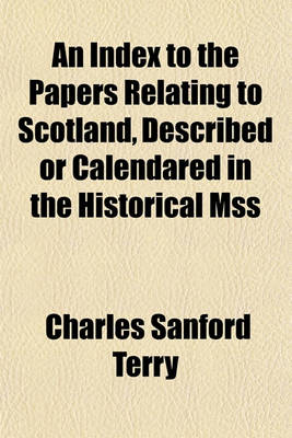 Book cover for An Index to the Papers Relating to Scotland, Described or Calendared in the Historical Mss