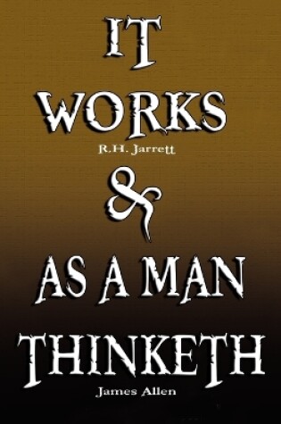 Cover of It Works by R.H. Jarrett AND As A Man Thinketh by James Allen