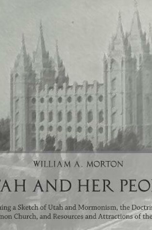 Cover of Utah and Her People: Containing a Sketch of Utah and Mormonism, the Doctrine of the Mormon Church, and Resources and Attractions of the State