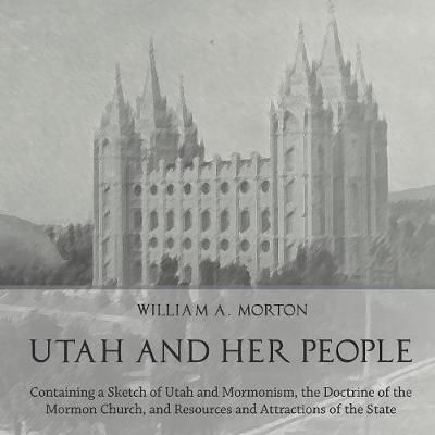 Book cover for Utah and Her People: Containing a Sketch of Utah and Mormonism, the Doctrine of the Mormon Church, and Resources and Attractions of the State