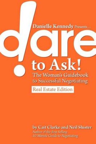 Cover of Danielle Kennedy Presents...Dare to Ask! the Woman's Guidebook to Negotiating, Real Estate Edition