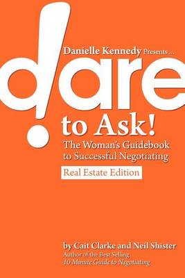 Book cover for Danielle Kennedy Presents...Dare to Ask! the Woman's Guidebook to Negotiating, Real Estate Edition