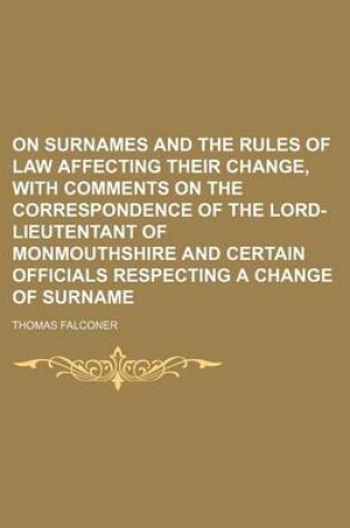 Cover of On Surnames and the Rules of Law Affecting Their Change, with Comments on the Correspondence of the Lord-Lieutentant of Monmouthshire and Certain Officials Respecting a Change of Surname