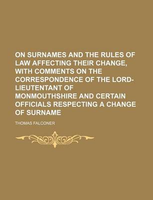 Book cover for On Surnames and the Rules of Law Affecting Their Change, with Comments on the Correspondence of the Lord-Lieutentant of Monmouthshire and Certain Officials Respecting a Change of Surname