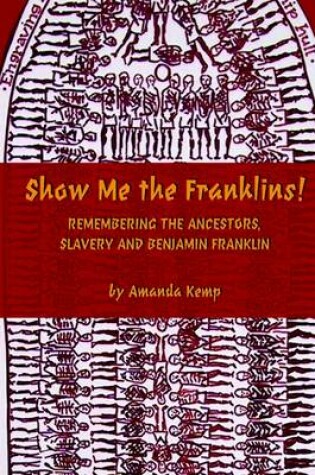 Cover of Show Me the Franklins!: Remembering the Ancestors, Slavery and Benjamin Frankin