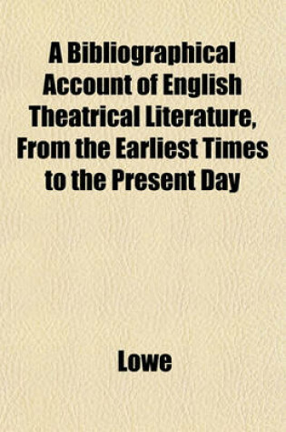 Cover of A Bibliographical Account of English Theatrical Literature, from the Earliest Times to the Present Day