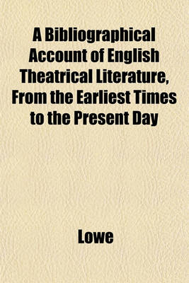 Book cover for A Bibliographical Account of English Theatrical Literature, from the Earliest Times to the Present Day