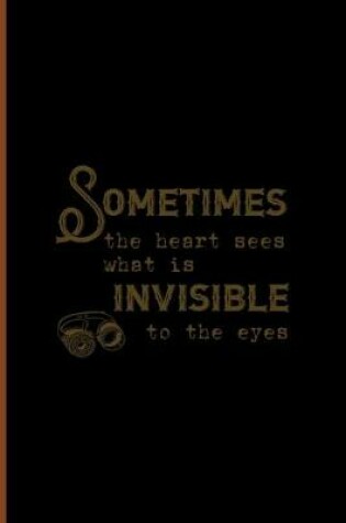 Cover of Sometimes The Heart Sees What Is Invisible To The Eye