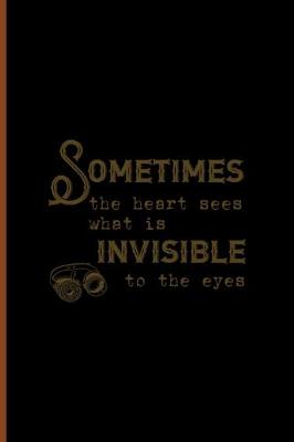 Book cover for Sometimes The Heart Sees What Is Invisible To The Eye