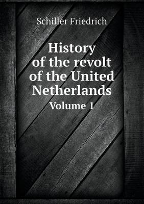 Book cover for History of the revolt of the United Netherlands Volume 1