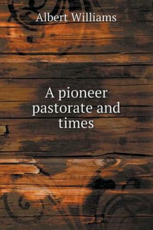 Cover of A pioneer pastorate and times