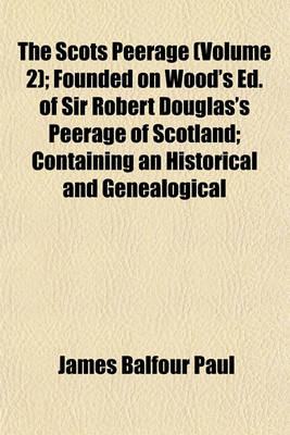 Book cover for The Scots Peerage (Volume 2); Founded on Wood's Ed. of Sir Robert Douglas's Peerage of Scotland; Containing an Historical and Genealogical