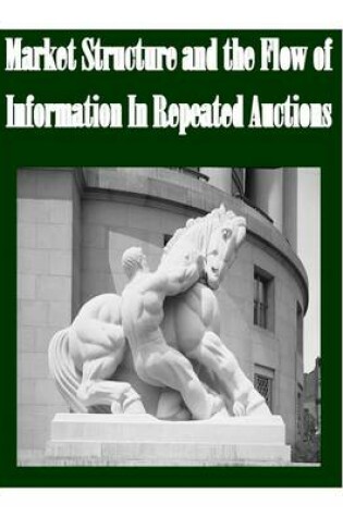 Cover of Market Structure and the Flow of Information in Repeated Auctions