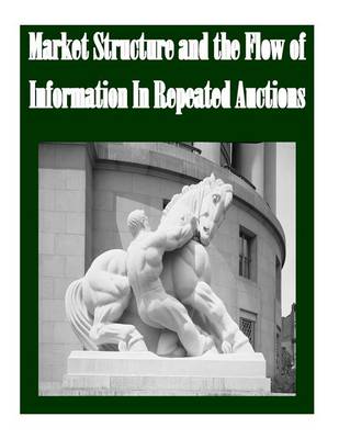 Book cover for Market Structure and the Flow of Information in Repeated Auctions