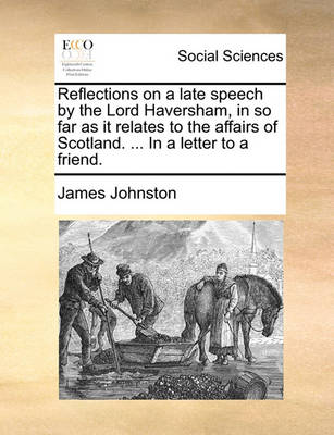 Book cover for Reflections on a late speech by the Lord Haversham, in so far as it relates to the affairs of Scotland. ... In a letter to a friend.