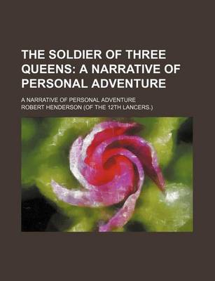 Book cover for The Soldier of Three Queens; A Narrative of Personal Adventure. a Narrative of Personal Adventure