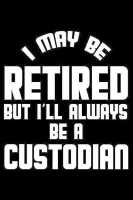 Book cover for I May Be Retired But I'll Always Be A Custodian