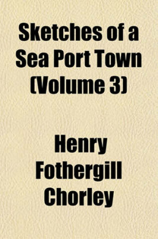 Cover of Sketches of a Sea Port Town (Volume 3)