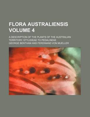 Book cover for Flora Australiensis Volume 4; A Description of the Plants of the Australian Territory. Stylidieae to Pedalineae