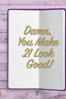 Book cover for Damn, You Make 21 Look Good!