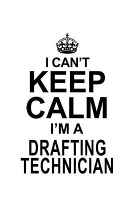 Book cover for I Can't Keep Calm I'm A Drafting Technician