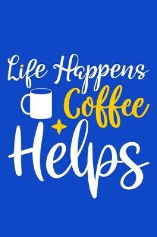 Cover of Life Happens Coffee Helps