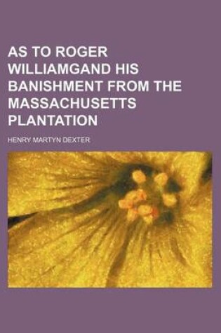 Cover of As to Roger Williamgand His Banishment from the Massachusetts Plantation
