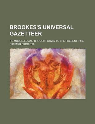 Book cover for Brookes's Universal Gazetteer; Re-Modelled and Brought Down to the Present Time