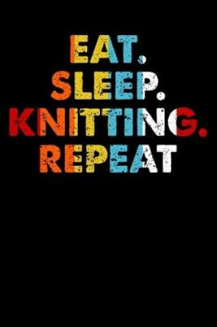 Cover of Eat.Sleep.Knitting.Repeat.