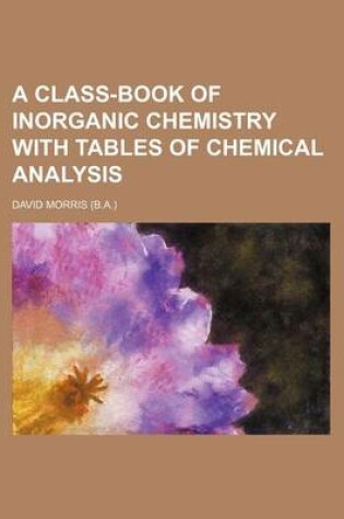 Cover of A Class-Book of Inorganic Chemistry with Tables of Chemical Analysis
