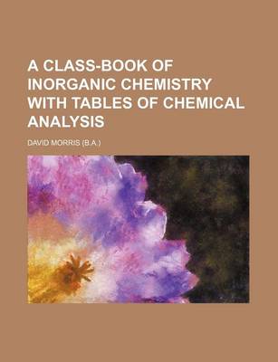 Book cover for A Class-Book of Inorganic Chemistry with Tables of Chemical Analysis