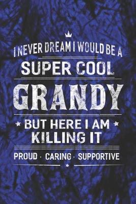 Book cover for I Never Dream I Would Be A Super Cool Grandy But Here I Am Killing It