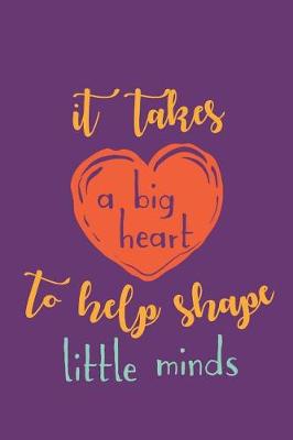 Book cover for It Takes a Big Heart to Help Shape Little Minds