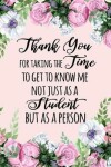 Book cover for Thank You for Taking the Time to Get to Know Me Not Just as a Student But as a Person