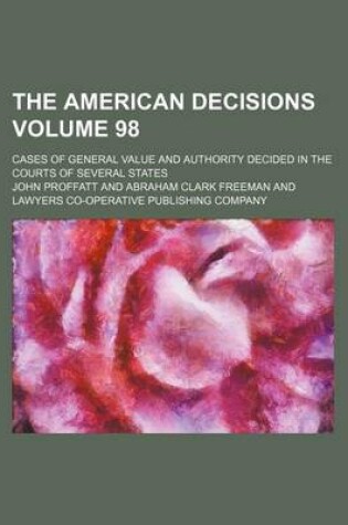 Cover of The American Decisions Volume 98; Cases of General Value and Authority Decided in the Courts of Several States