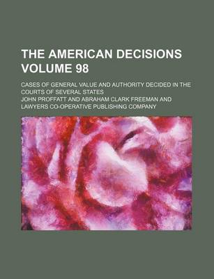 Book cover for The American Decisions Volume 98; Cases of General Value and Authority Decided in the Courts of Several States