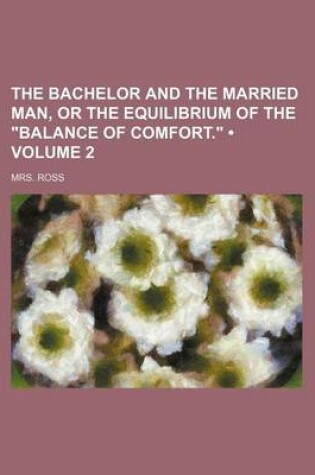 Cover of The Bachelor and the Married Man, or the Equilibrium of the "Balance of Comfort." (Volume 2)