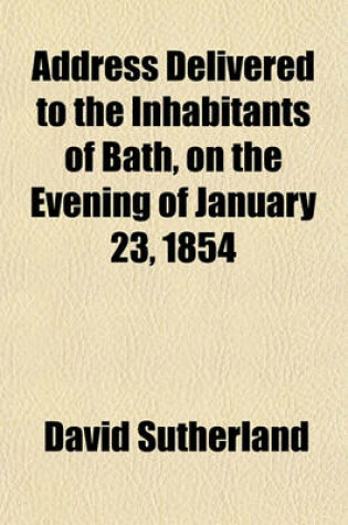 Cover of Address Delivered to the Inhabitants of Bath, on the Evening of January 23, 1854