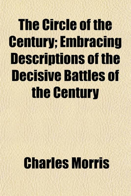 Book cover for The Circle of the Century; Embracing Descriptions of the Decisive Battles of the Century