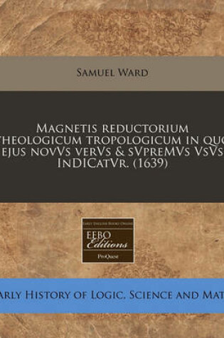 Cover of Magnetis Reductorium Theologicum Tropologicum in Quo Ejus Novvs Vervs & Svpremvs Vsvs Indicatvr. (1639)
