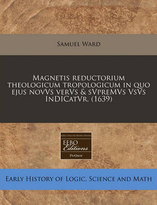 Book cover for Magnetis Reductorium Theologicum Tropologicum in Quo Ejus Novvs Vervs & Svpremvs Vsvs Indicatvr. (1639)