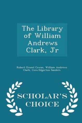 Cover of The Library of William Andrews Clark, Jr - Scholar's Choice Edition