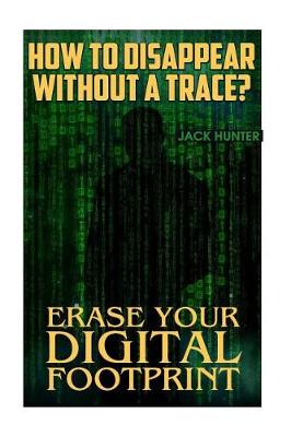 Book cover for How to Disappear Without a Trace? Erase Your Digital Footprint