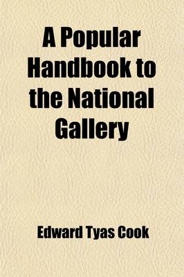 Book cover for A Popular Handbook to the National Gallery; Including by Special Permission Notes Collected from the Works of Mr. Ruskin Volume 1