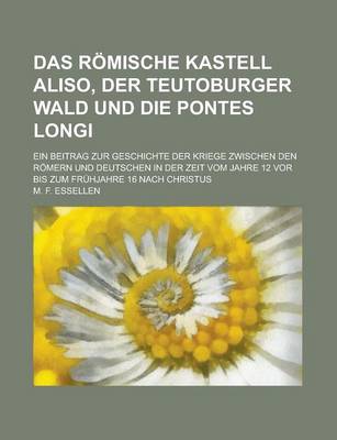 Book cover for Das Romische Kastell Aliso, Der Teutoburger Wald Und Die Pontes Longi; Ein Beitrag Zur Geschichte Der Kriege Zwischen Den Romern Und Deutschen in Der