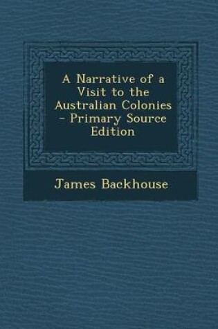 Cover of A Narrative of a Visit to the Australian Colonies - Primary Source Edition