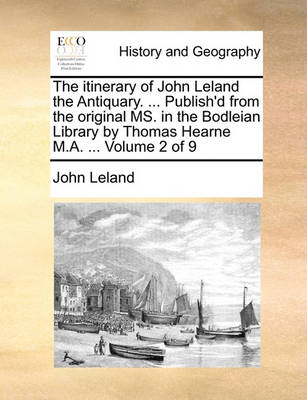 Book cover for The Itinerary of John Leland the Antiquary. ... Publish'd from the Original Ms. in the Bodleian Library by Thomas Hearne M.A. ... Volume 2 of 9