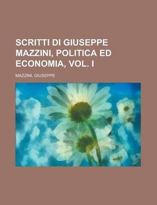 Book cover for Scritti Di Giuseppe Mazzini, Politica Ed Economia, Vol. I