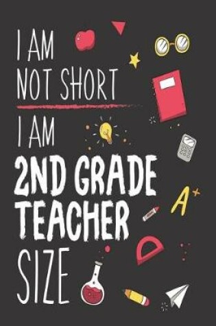 Cover of I Am Not Short I Am 2nd Grade Teacher Size