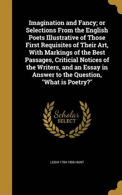 Book cover for Imagination and Fancy; Or Selections from the English Poets Illustrative of Those First Requisites of Their Art, with Markings of the Best Passages, Criticial Notices of the Writers, and an Essay in Answer to the Question, What Is Poetry?